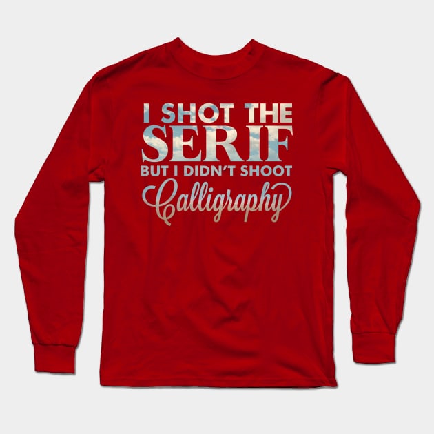 I shot the serif Long Sleeve T-Shirt by sparkmark